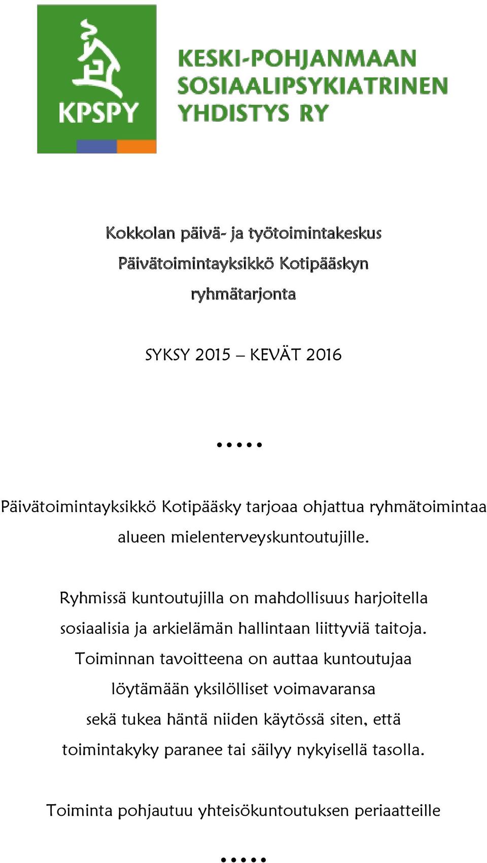 Ryhmissä kuntoutujilla on mahdollisuus harjoitella sosiaalisia ja arkielämän hallintaan liittyviä taitoja.