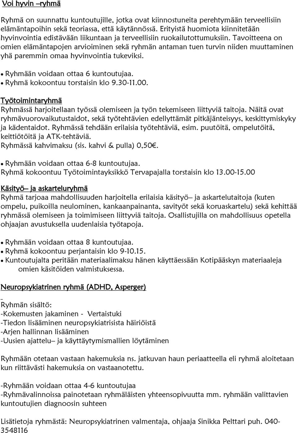 Tavoitteena on omien elämäntapojen arvioiminen sekä ryhmän antaman tuen turvin niiden muuttaminen yhä paremmin omaa hyvinvointia tukeviksi. Ryhmään voidaan ottaa 6 kuntoutujaa.