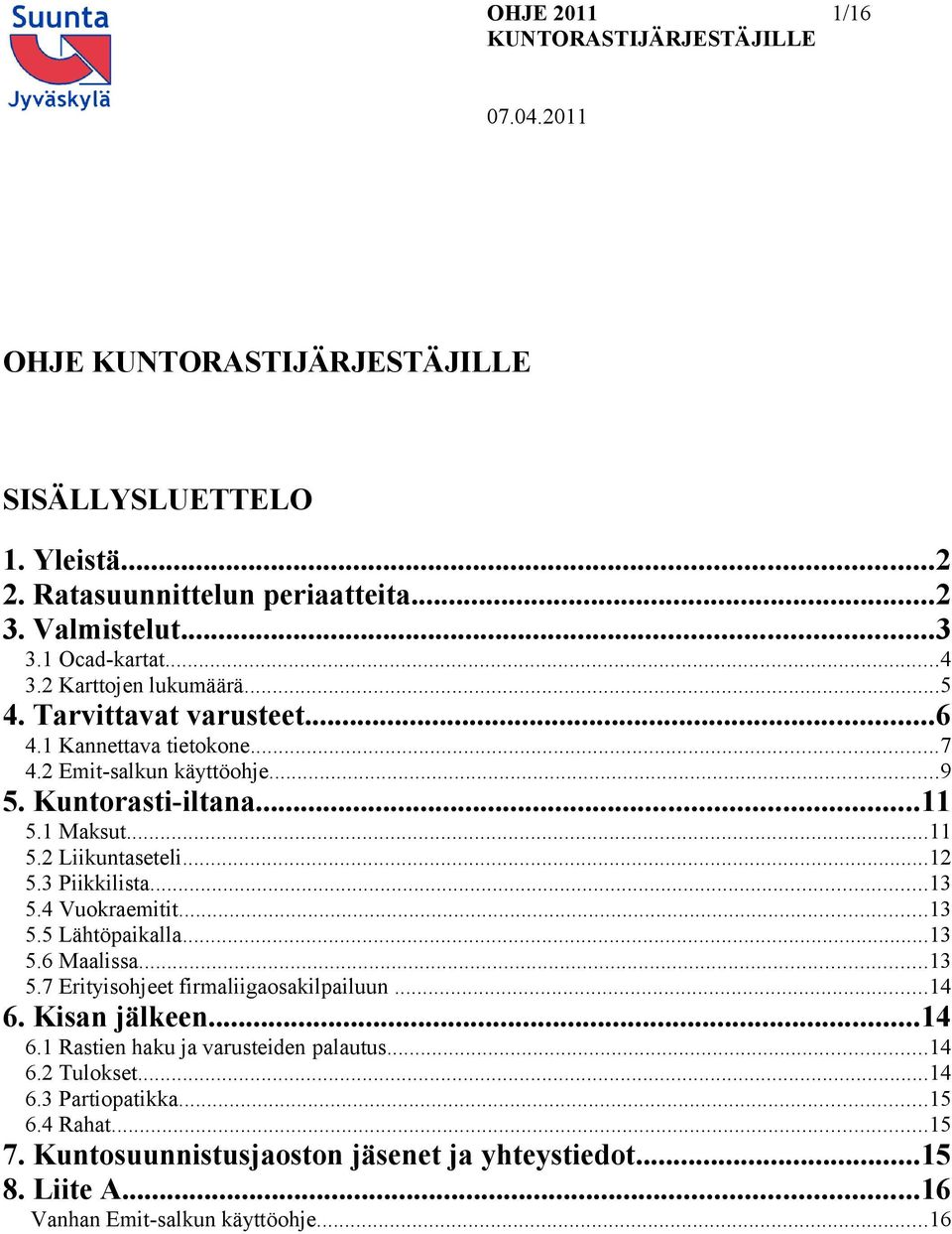 3 Piikkilista...13 5.4 Vuokraemitit...13 5.5 Lähtöpaikalla...13 5.6 Maalissa...13 5.7 Erityisohjeet firmaliigaosakilpailuun...14 6.