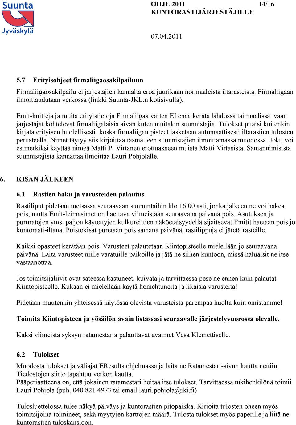 Emit-kuitteja ja muita erityistietoja Firmaliigaa varten EI enää kerätä lähdössä tai maalissa, vaan järjestäjät kohtelevat firmaliigalaisia aivan kuten muitakin suunnistajia.