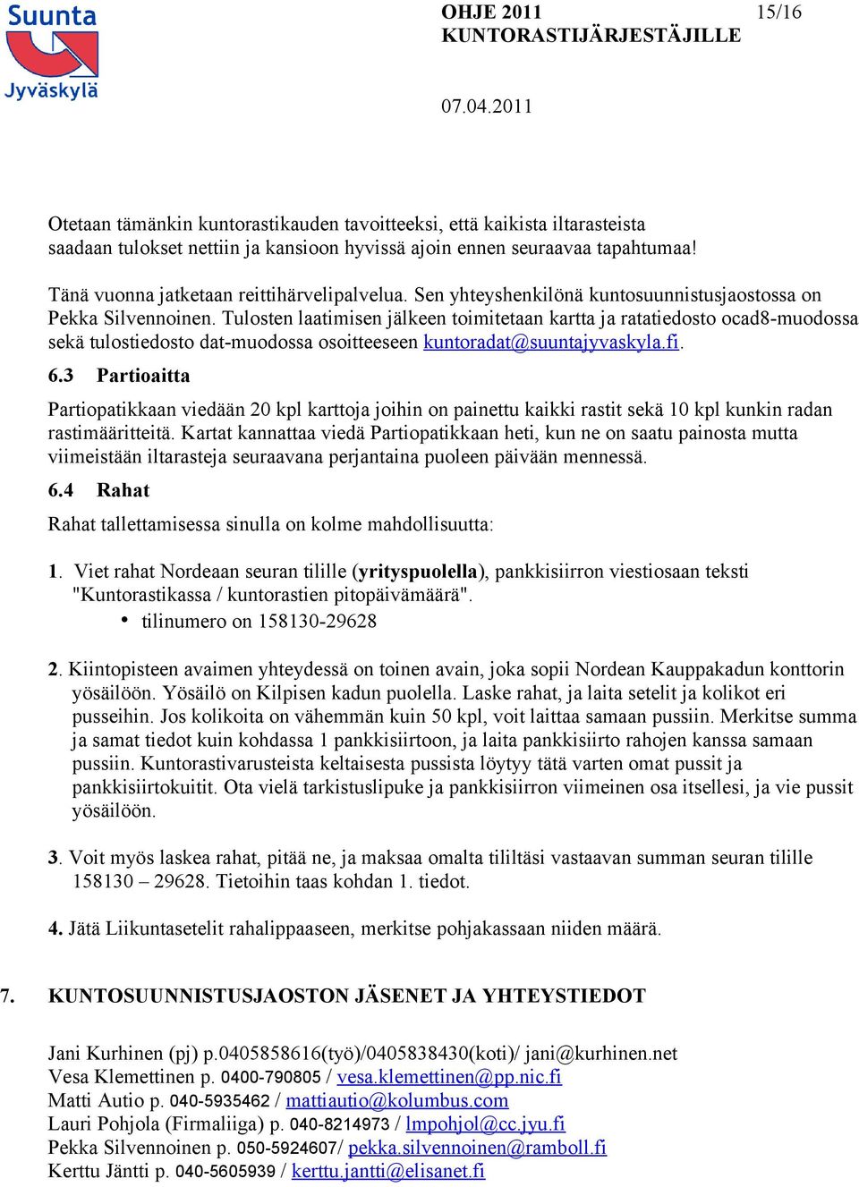 Tulosten laatimisen jälkeen toimitetaan kartta ja ratatiedosto ocad8-muodossa sekä tulostiedosto dat-muodossa osoitteeseen kuntoradat@suuntajyvaskyla.fi. 6.