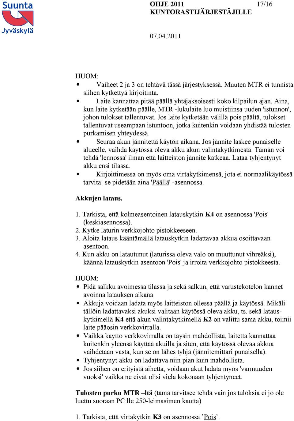 Jos laite kytketään välillä pois päältä, tulokset tallentuvat useampaan istuntoon, jotka kuitenkin voidaan yhdistää tulosten purkamisen yhteydessä. Seuraa akun jännitettä käytön aikana.