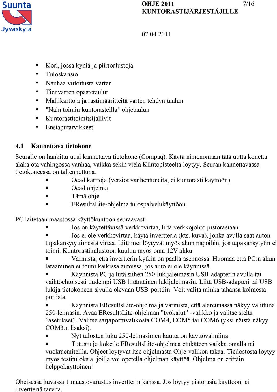 Kuntorastitoimitsijaliivit Ensiaputarvikkeet Kannettava tietokone Seuralle on hankittu uusi kannettava tietokone (Compaq).