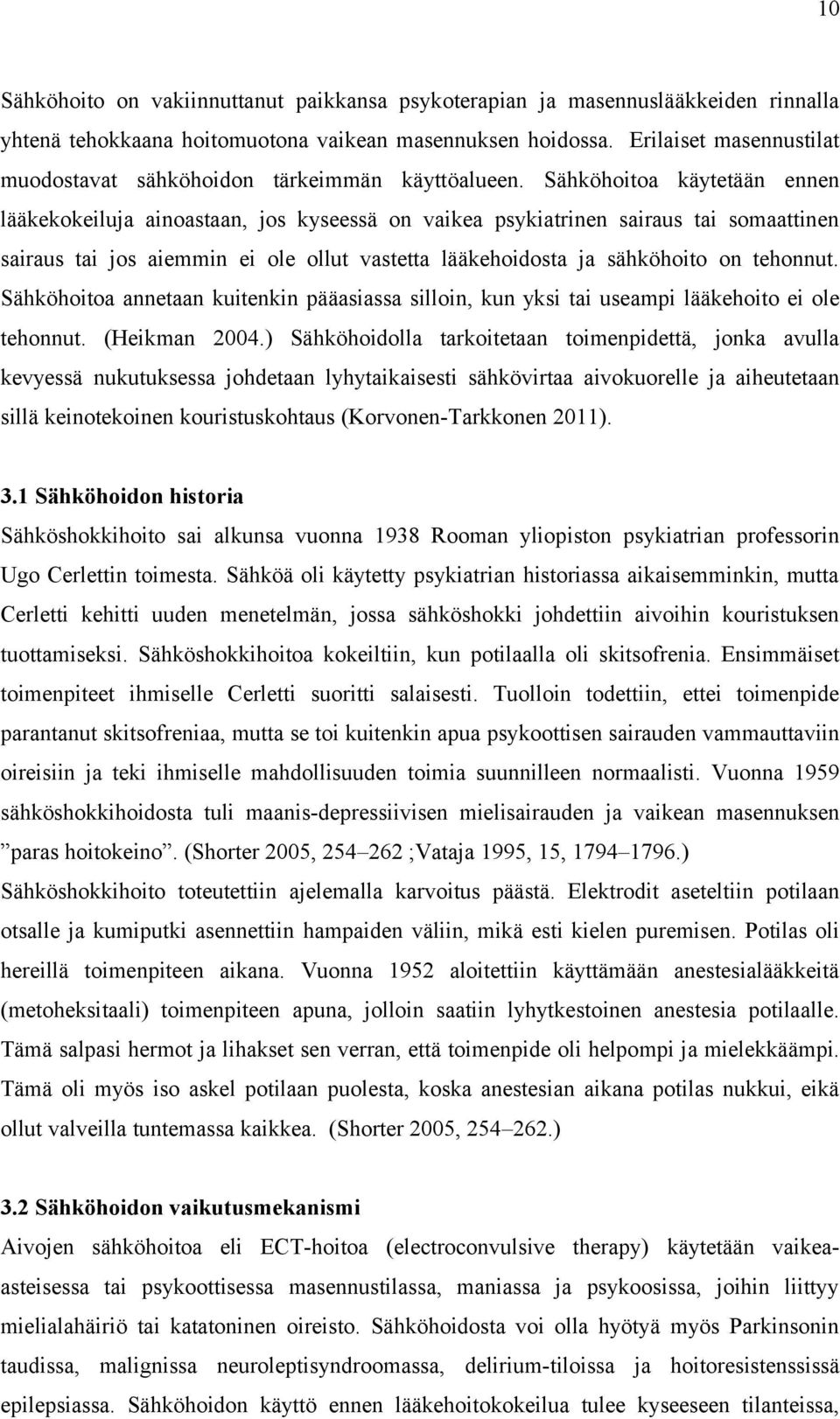 Sähköhoitoa käytetään ennen lääkekokeiluja ainoastaan, jos kyseessä on vaikea psykiatrinen sairaus tai somaattinen sairaus tai jos aiemmin ei ole ollut vastetta lääkehoidosta ja sähköhoito on