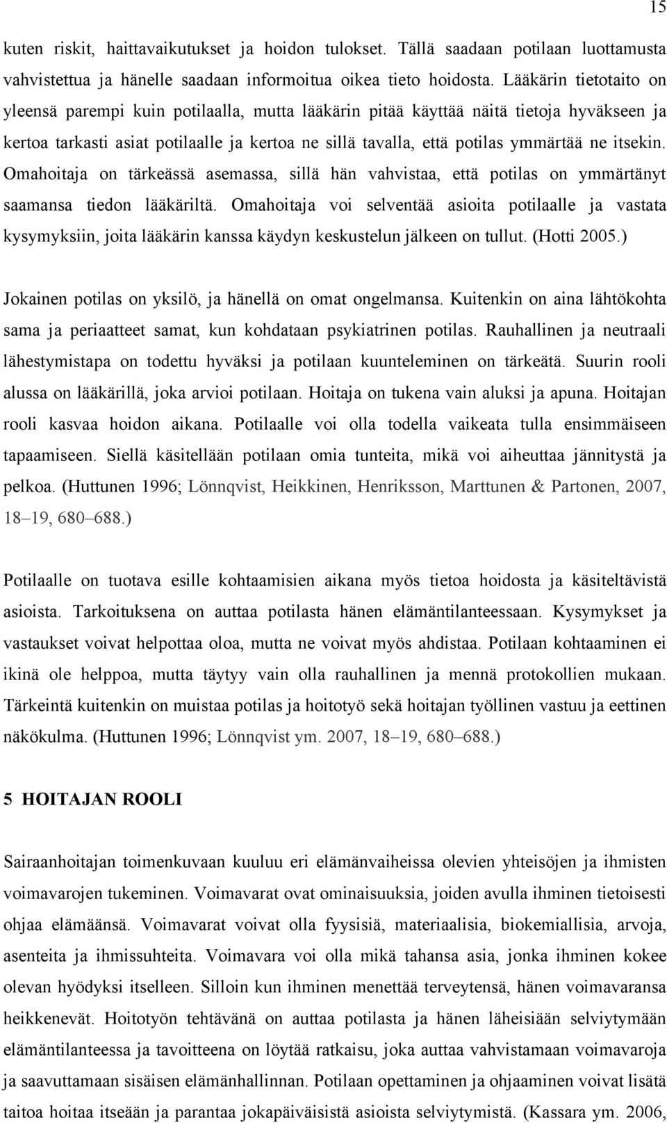 itsekin. Omahoitaja on tärkeässä asemassa, sillä hän vahvistaa, että potilas on ymmärtänyt saamansa tiedon lääkäriltä.