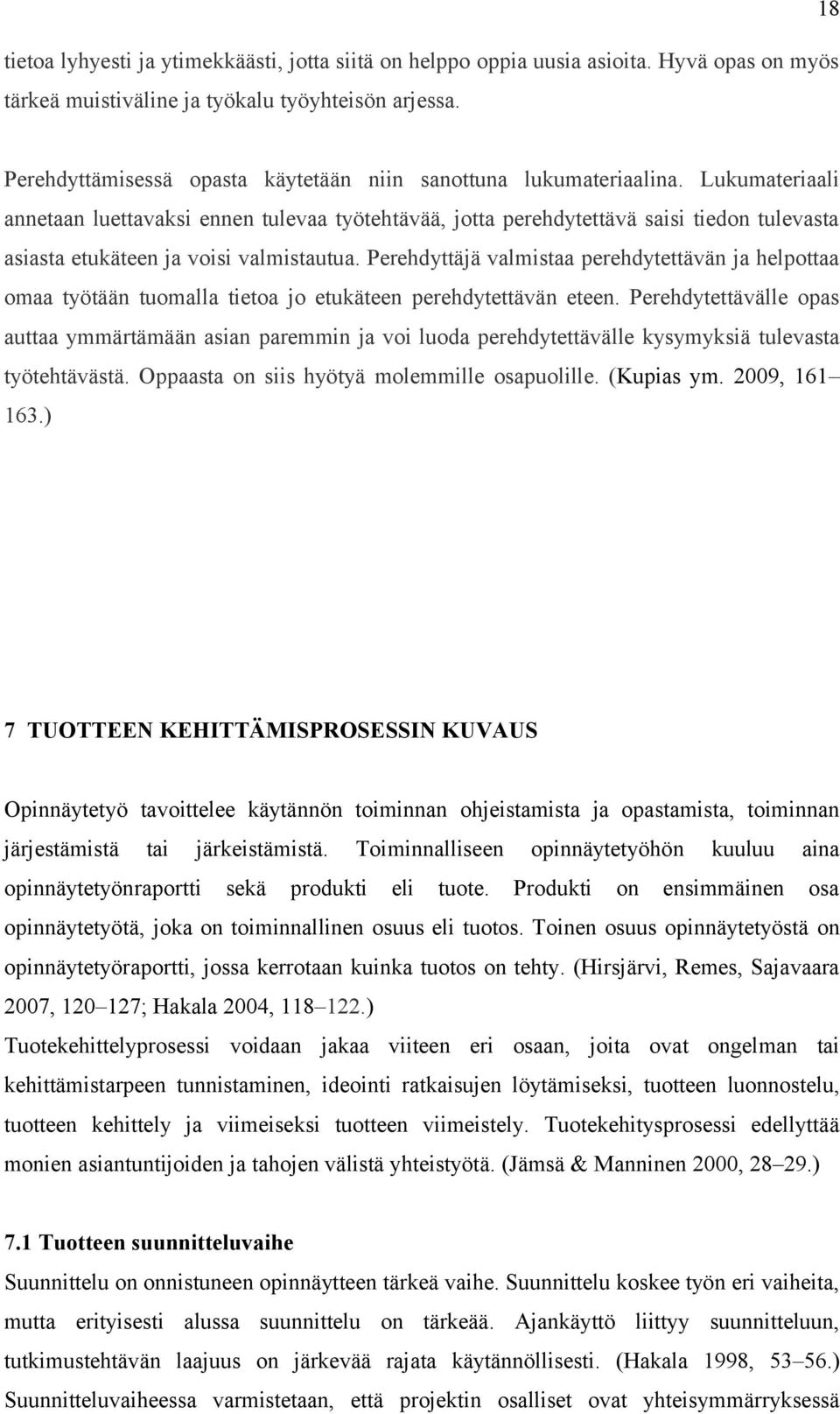 Lukumateriaali annetaan luettavaksi ennen tulevaa työtehtävää, jotta perehdytettävä saisi tiedon tulevasta asiasta etukäteen ja voisi valmistautua.