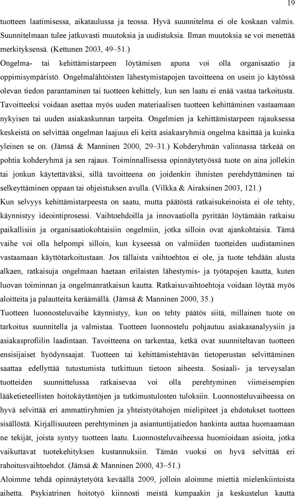 Ongelmalähtöisten lähestymistapojen tavoitteena on usein jo käytössä olevan tiedon parantaminen tai tuotteen kehittely, kun sen laatu ei enää vastaa tarkoitusta.