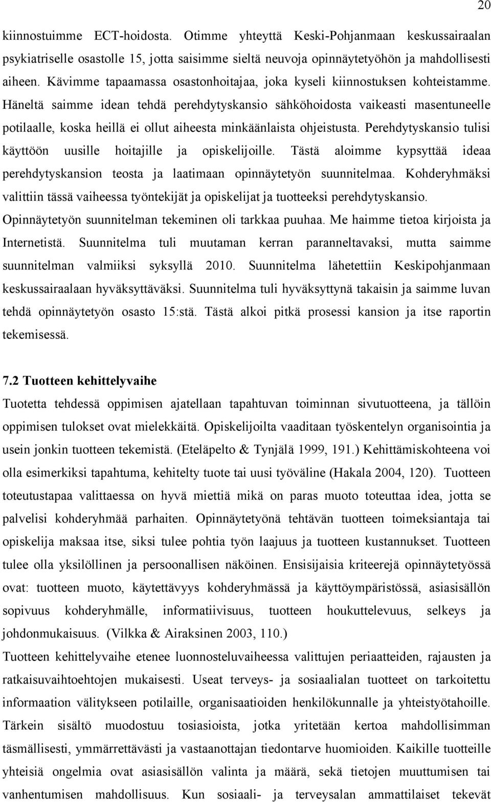 Häneltä saimme idean tehdä perehdytyskansio sähköhoidosta vaikeasti masentuneelle potilaalle, koska heillä ei ollut aiheesta minkäänlaista ohjeistusta.