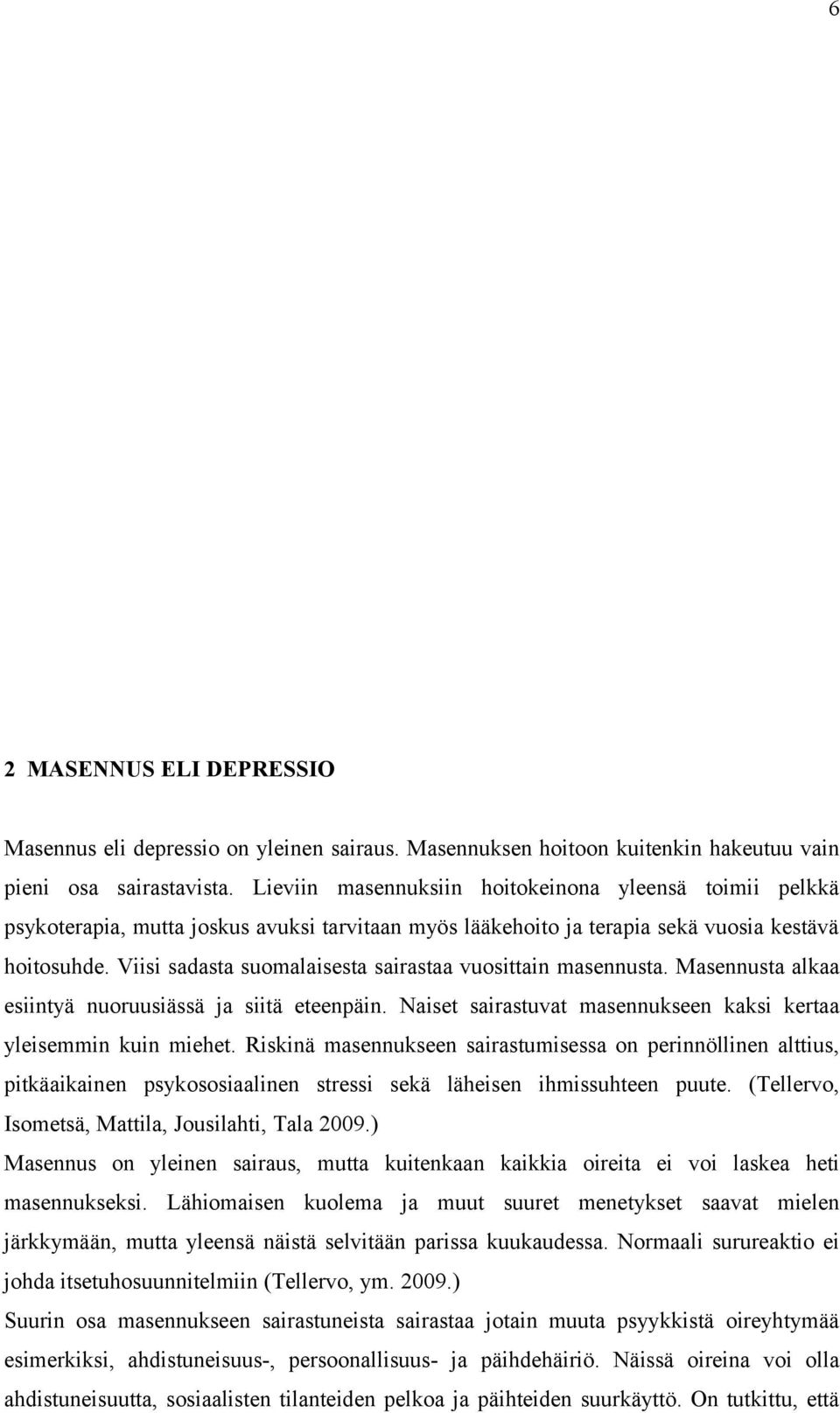 Viisi sadasta suomalaisesta sairastaa vuosittain masennusta. Masennusta alkaa esiintyä nuoruusiässä ja siitä eteenpäin. Naiset sairastuvat masennukseen kaksi kertaa yleisemmin kuin miehet.