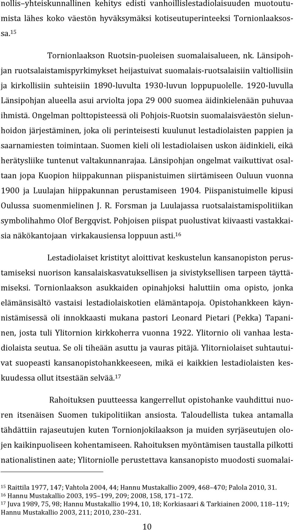 suomenkieliolilestadiolaisenuskonäidinkieli,eikä Tornionlaakson Ruotsin puoleisen suomalaisalueen, nk. Länsipohjanruotsalaistamispyrkimyksetheijastuivatsuomalais ruotsalaisiinvaltiollisiin ihmistä.