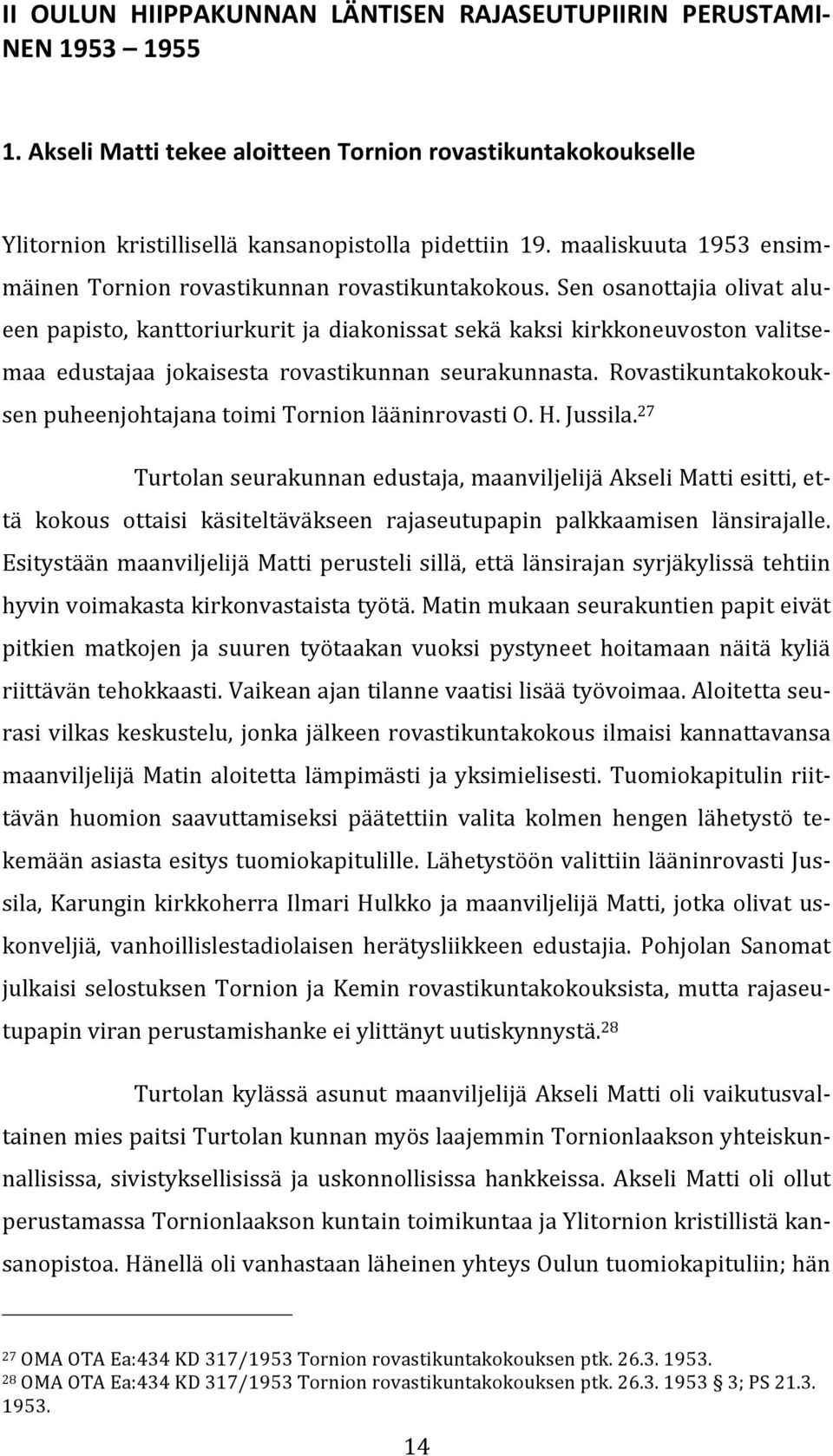 Sen osanottajia olivat alu eenpapisto,kanttoriurkuritjadiakonissatsekäkaksikirkkoneuvostonvalitse maa edustajaa jokaisesta rovastikunnan seurakunnasta.