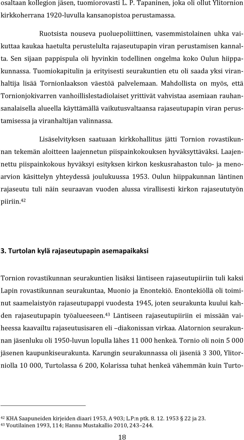 Sen sijaan pappispula oli hyvinkin todellinen ongelma koko Oulun hiippakunnassa. Tuomiokapitulin ja erityisesti seurakuntien etu oli saada yksi viranhaltija lisää Tornionlaakson väestöä palvelemaan.