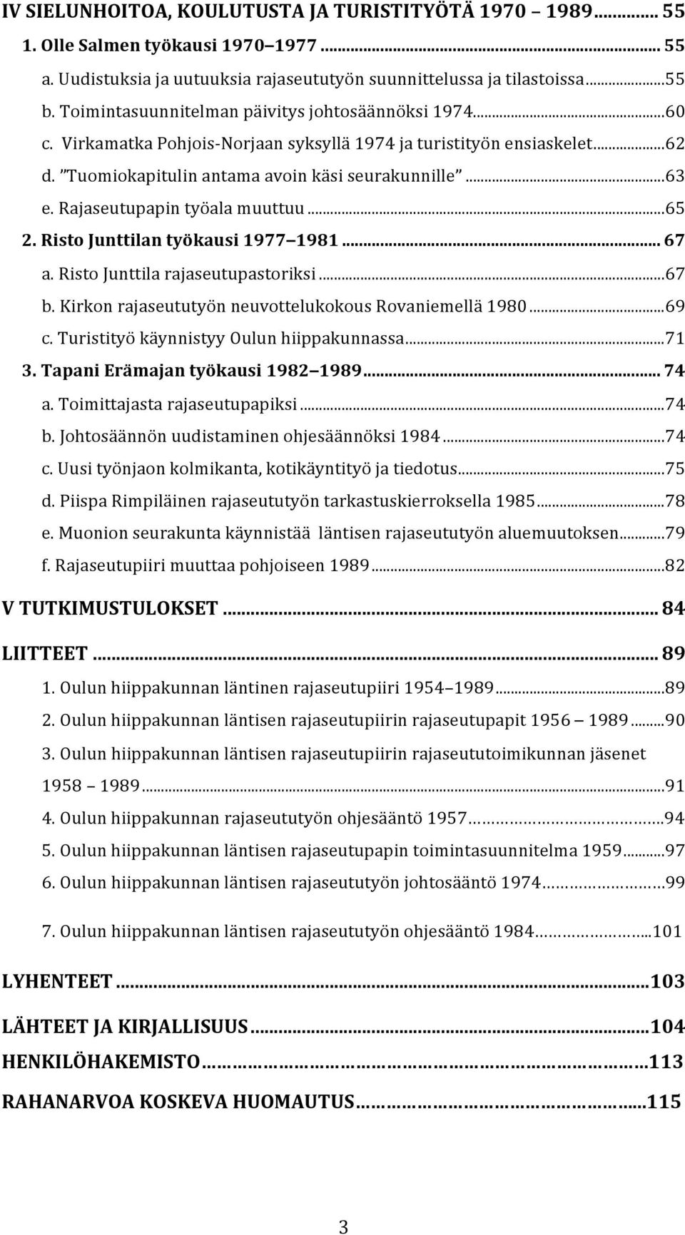 rajaseutupapintyöalamuuttuu...65 2.RistoJunttilantyökausi1977 1981... 67 a.ristojunttilarajaseutupastoriksi...67 b.kirkonrajaseututyönneuvottelukokousrovaniemellä1980...69 c.