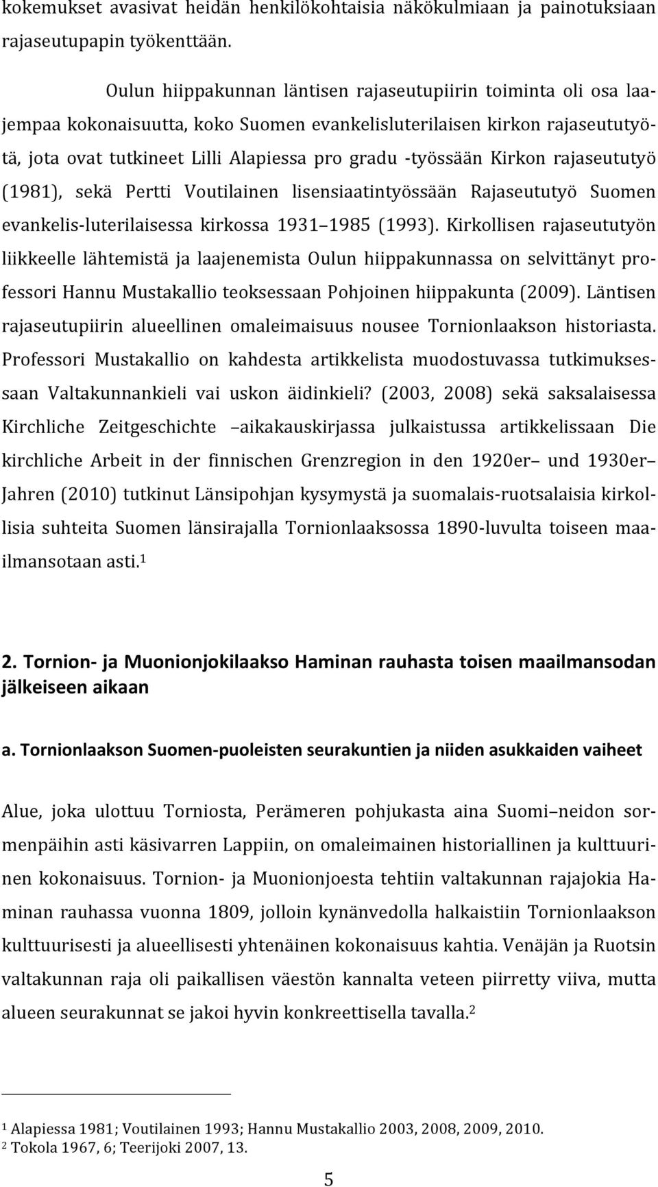Kirkon rajaseututyö (1981), sekä Pertti Voutilainen lisensiaatintyössään Rajaseututyö Suomen evankelis luterilaisessa kirkossa 1931 1985 (1993).