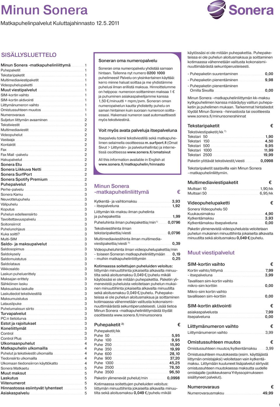 aktivointi 1 Liittymänumeron vaihto 1 Omistussuhteen muutos 1 Numerovaraus 1 Suljetun liittymän avaaminen 2 Tekstiviestit 2 Multimediaviestit 2 Videopuhelut 2 Vastaaja 2 Kontaktit 2 Fax 2 Fax Mail