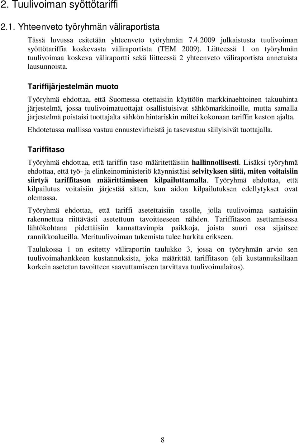 Liitteessä 1 on työryhmän tuulivoimaa koskeva väliraportti sekä liitteessä 2 yhteenveto väliraportista annetuista lausunnoista.