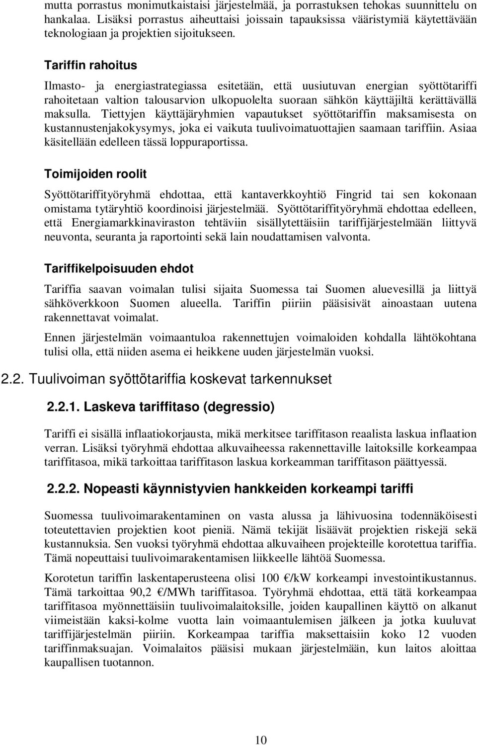 Tariffin rahoitus Ilmasto- ja energiastrategiassa esitetään, että uusiutuvan energian syöttötariffi rahoitetaan valtion talousarvion ulkopuolelta suoraan sähkön käyttäjiltä kerättävällä maksulla.