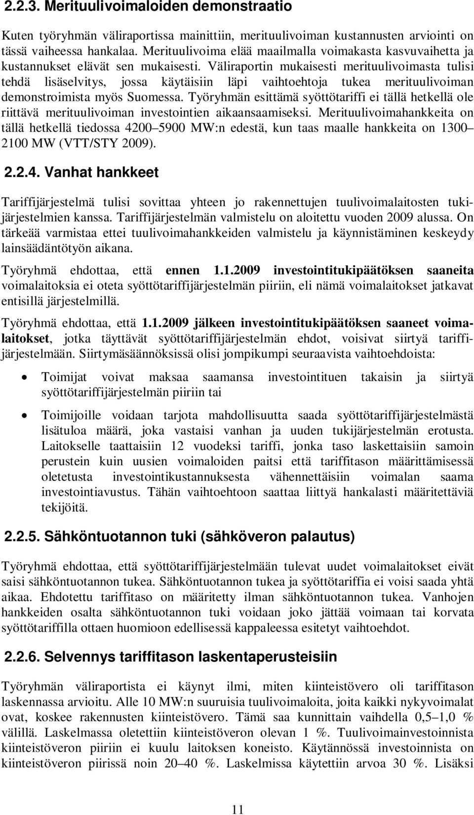 Väliraportin mukaisesti merituulivoimasta tulisi tehdä lisäselvitys, jossa käytäisiin läpi vaihtoehtoja tukea merituulivoiman demonstroimista myös Suomessa.