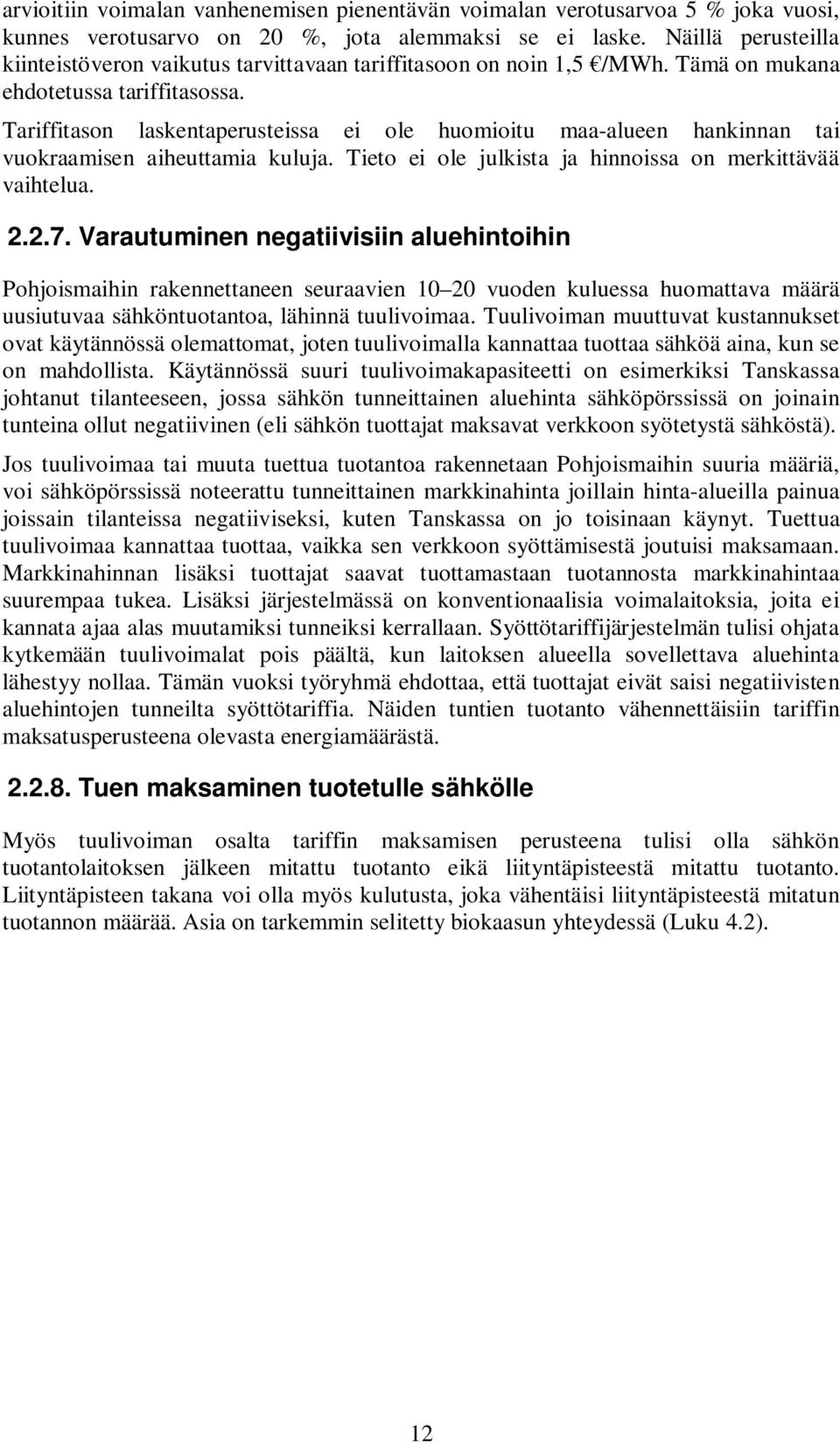 Tariffitason laskentaperusteissa ei ole huomioitu maa-alueen hankinnan tai vuokraamisen aiheuttamia kuluja. Tieto ei ole julkista ja hinnoissa on merkittävää vaihtelua. 2.2.7.