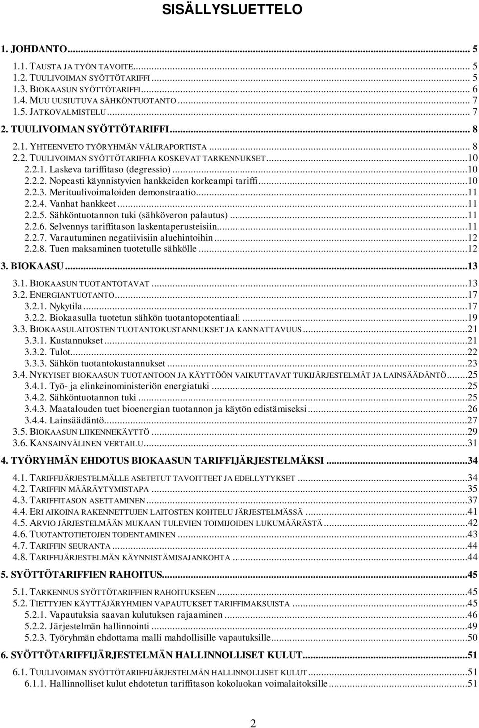 ..10 2.2.3. Merituulivoimaloiden demonstraatio...11 2.2.4. Vanhat hankkeet...11 2.2.5. Sähköntuotannon tuki (sähköveron palautus)...11 2.2.6. Selvennys tariffitason laskentaperusteisiin...11 2.2.7.