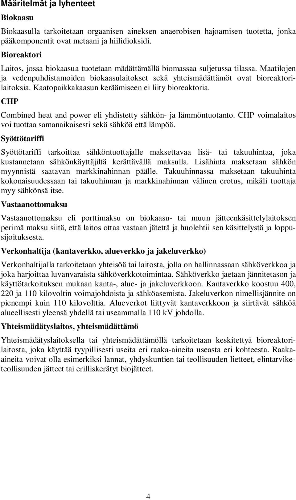 Kaatopaikkakaasun keräämiseen ei liity bioreaktoria. CHP Combined heat and power eli yhdistetty sähkön- ja lämmöntuotanto. CHP voimalaitos voi tuottaa samanaikaisesti sekä sähköä että lämpöä.