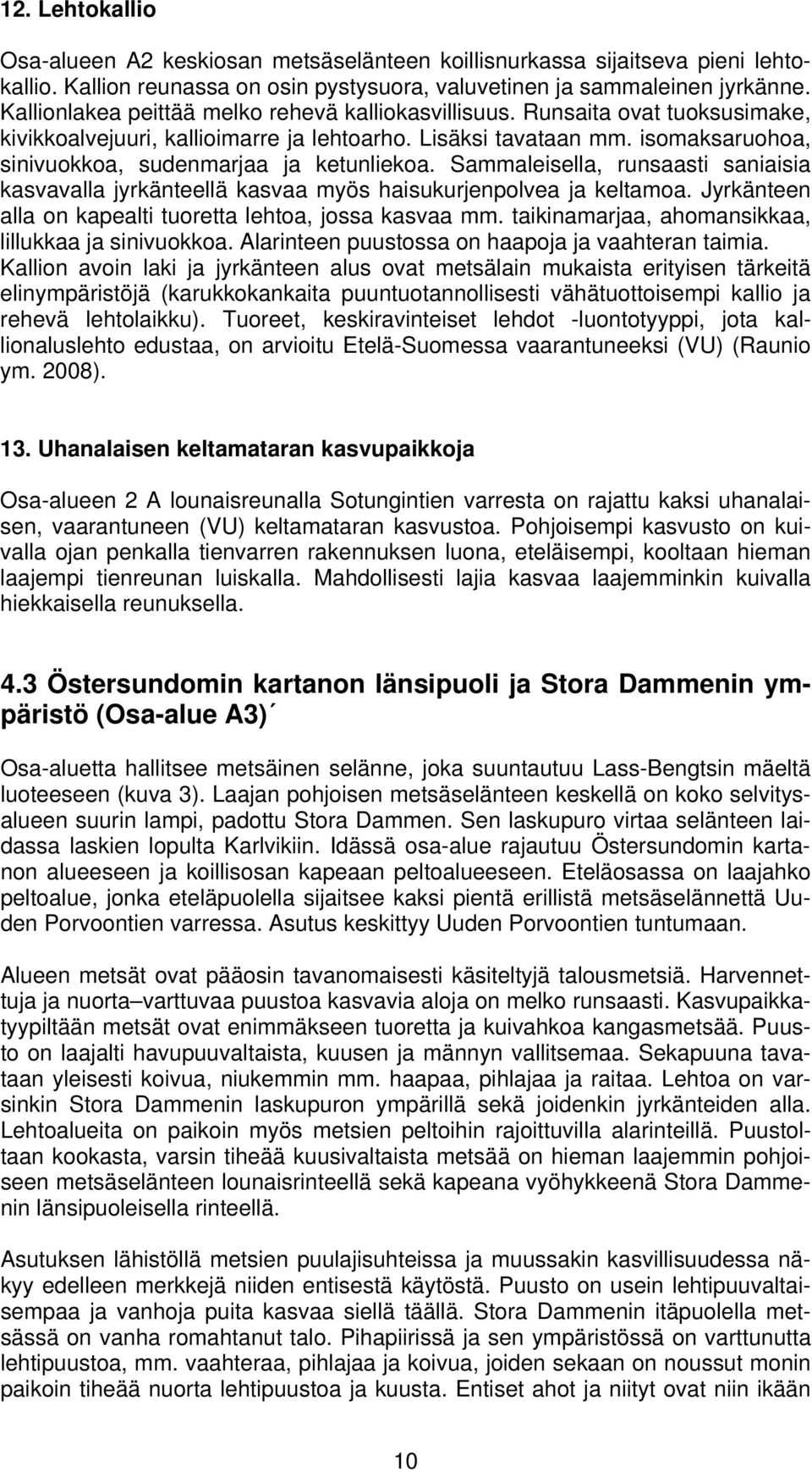 isomaksaruohoa, sinivuokkoa, sudenmarjaa ja ketunliekoa. Sammaleisella, runsaasti saniaisia kasvavalla jyrkänteellä kasvaa myös haisukurjenpolvea ja keltamoa.