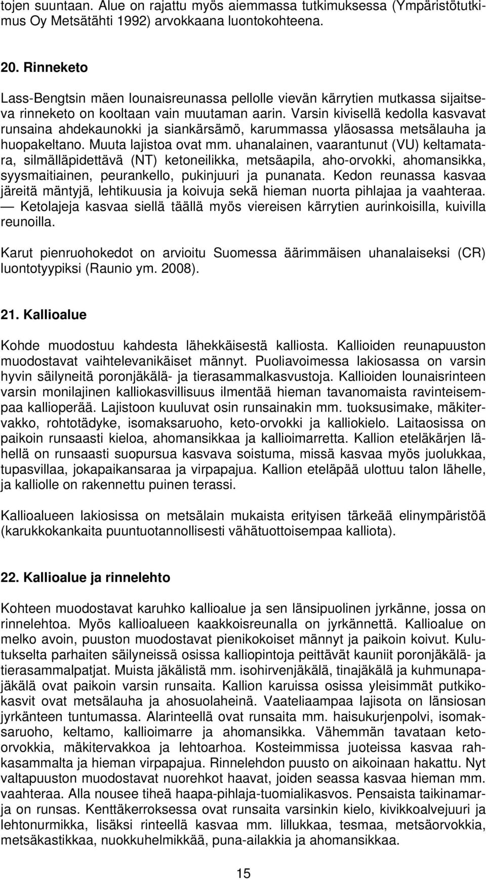 Varsin kivisellä kedolla kasvavat runsaina ahdekaunokki ja siankärsämö, karummassa yläosassa metsälauha ja huopakeltano. Muuta lajistoa ovat mm.