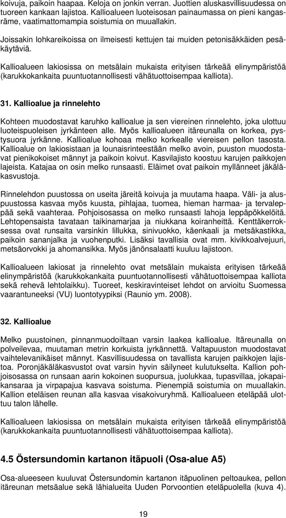 Kallioalueen lakiosissa on metsälain mukaista erityisen tärkeää elinympäristöä (karukkokankaita puuntuotannollisesti vähätuottoisempaa kalliota). 31.