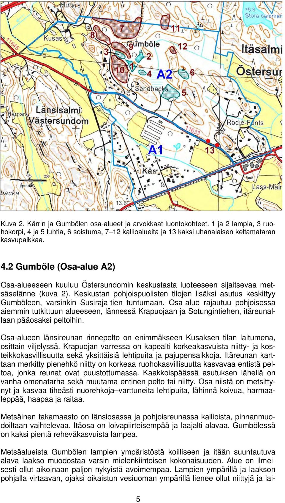 2 Gumböle (Osa-alue A2) Osa-alueeseen kuuluu Östersundomin keskustasta luoteeseen sijaitsevaa metsäselänne (kuva 2).