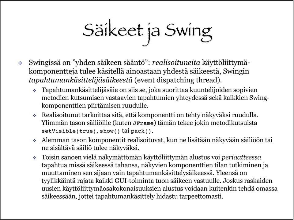 Tapahtumankäsittelijäsäie on siis se, joka suorittaa kuuntelijoiden sopivien metodien kutsumisen vastaavien tapahtumien yhteydessä sekä kaikkien Swingkomponenttien piirtämisen ruudulle.