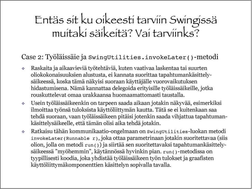 suoraan käyttäjälle vuorovaikutuksen hidastumisena. Nämä kannattaa delegoida erityisille työläissäikeille, jotka rouskuttelevat omaa urakkaansa huomaamattomasti taustalla.