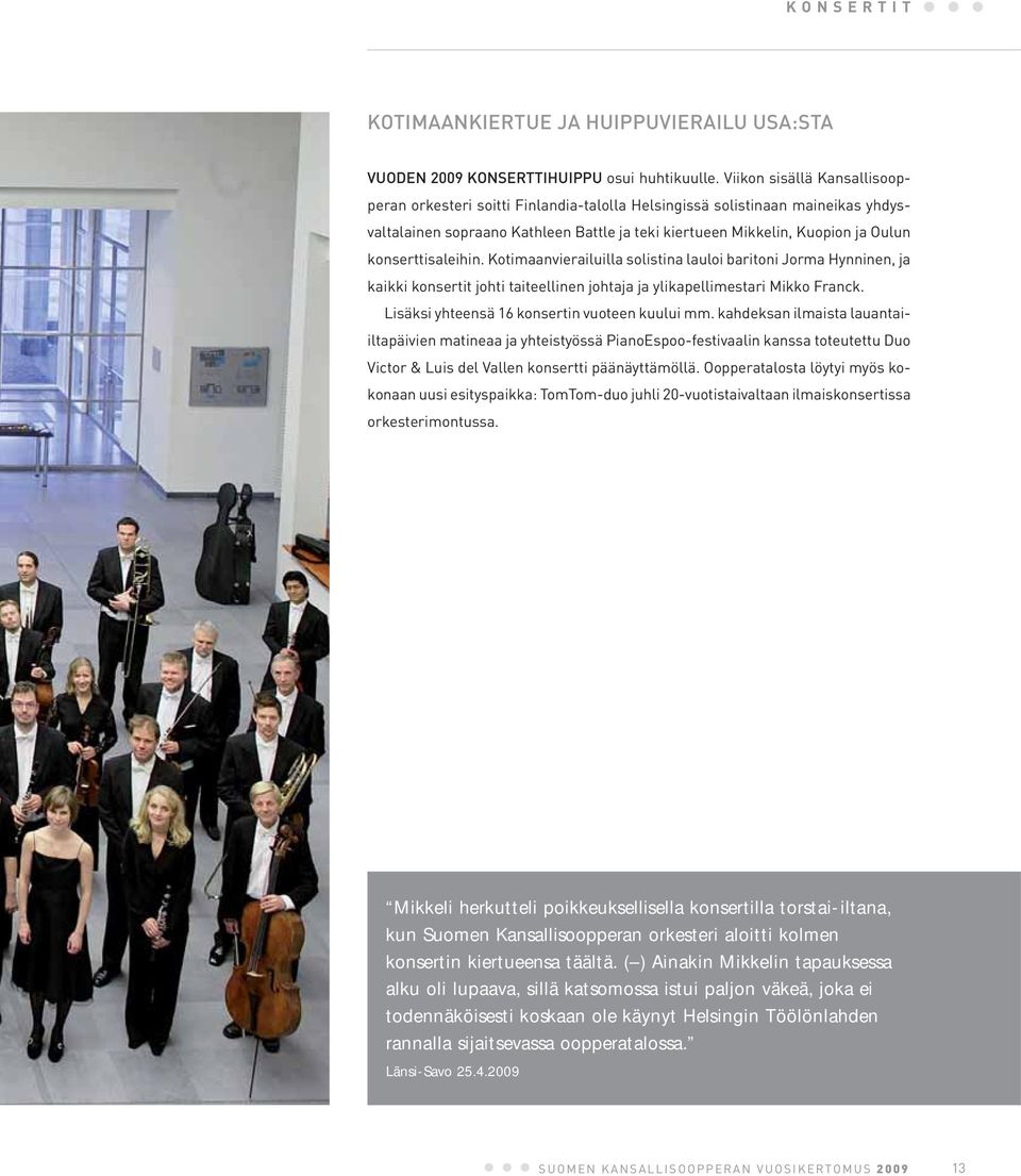 konserttisaleihin. Kotimaanvierailuilla solistina lauloi baritoni Jorma Hynninen, ja kaikki konsertit johti taiteellinen johtaja ja ylikapellimestari Mikko Franck.