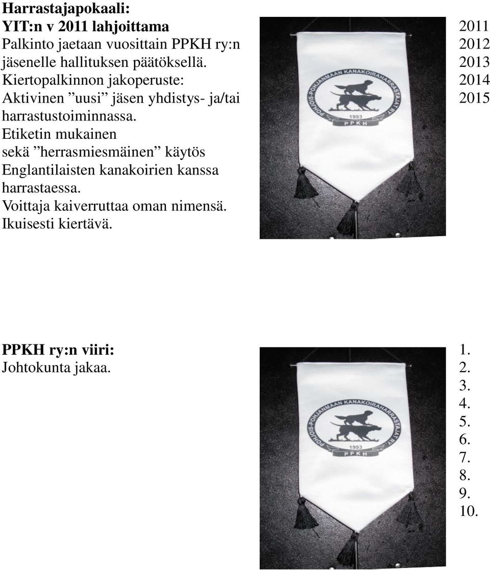 Kiertopalkinnon jakoperuste: Aktivinen uusi jäsen yhdistys- ja/tai harrastustoiminnassa.