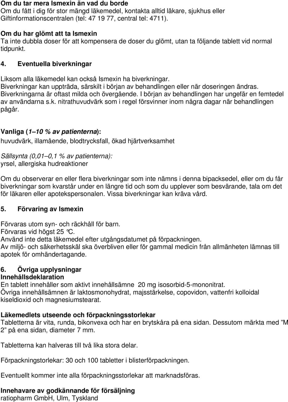 Eventuella biverkningar Liksom alla läkemedel kan också Ismexin ha biverkningar. Biverkningar kan uppträda, särskilt i början av behandlingen eller när doseringen ändras.