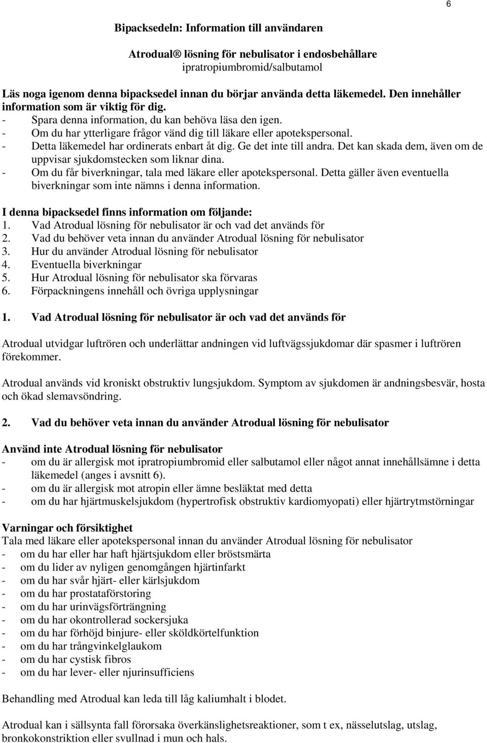 - Detta läkemedel har ordinerats enbart åt dig. Ge det inte till andra. Det kan skada dem, även om de uppvisar sjukdomstecken som liknar dina.