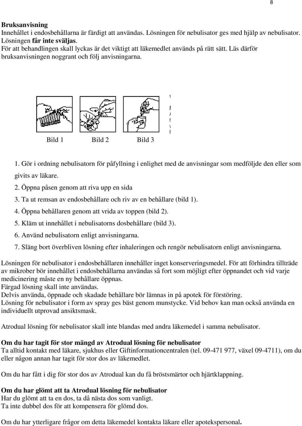 Gör i ordning nebulisatorn för påfyllning i enlighet med de anvisningar som medföljde den eller som givits av läkare. 2. Öppna påsen genom att riva upp en sida 3.