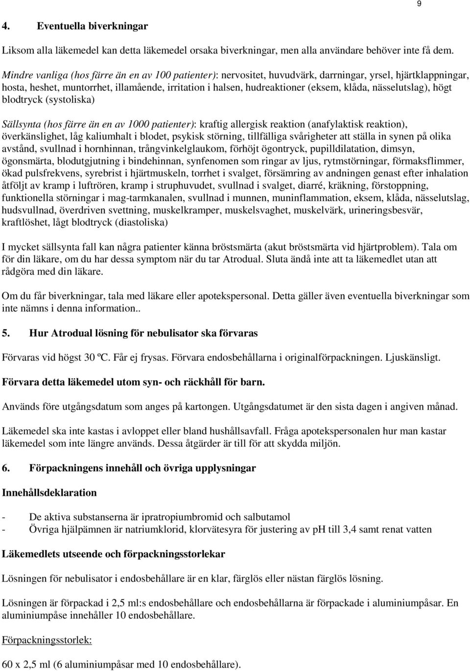 nässelutslag), högt blodtryck (systoliska) Sällsynta (hos färre än en av 1000 patienter): kraftig allergisk reaktion (anafylaktisk reaktion), överkänslighet, låg kaliumhalt i blodet, psykisk