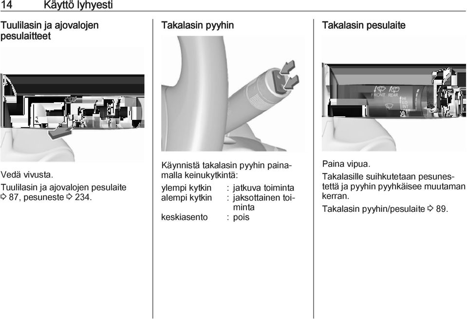 Käynnistä takalasin pyyhin painamalla keinukytkintä: ylempi kytkin : jatkuva toiminta alempi kytkin :