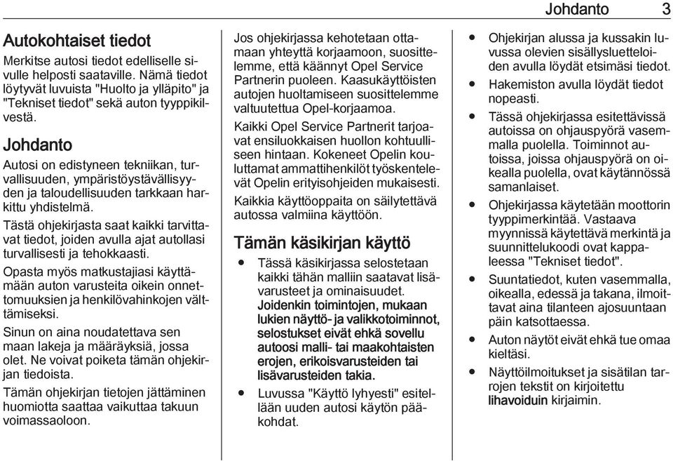 Tästä ohjekirjasta saat kaikki tarvittavat tiedot, joiden avulla ajat autollasi turvallisesti ja tehokkaasti.