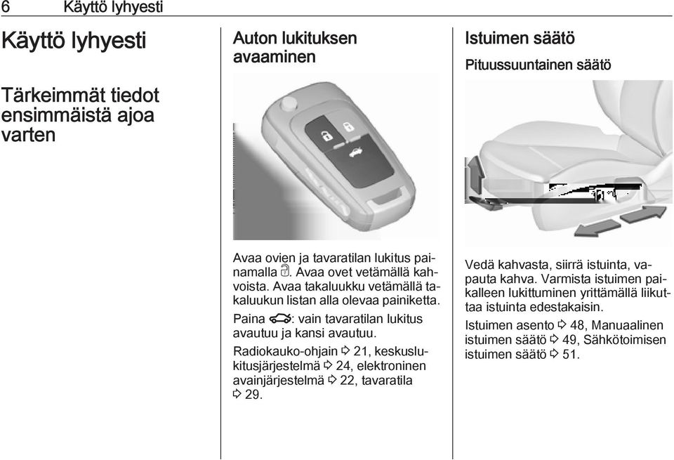 Paina x: vain tavaratilan lukitus avautuu ja kansi avautuu. Radiokauko-ohjain 3 21, keskuslukitusjärjestelmä 3 24, elektroninen avainjärjestelmä 3 22, tavaratila 3 29.