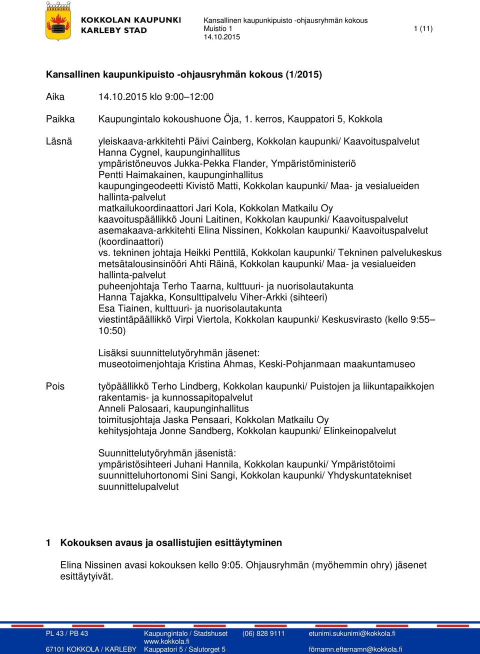 Pentti Haimakainen, kaupunginhallitus kaupungingeodeetti Kivistö Matti, Kokkolan kaupunki/ Maa- ja vesialueiden hallinta-palvelut matkailukoordinaattori Jari Kola, Kokkolan Matkailu Oy