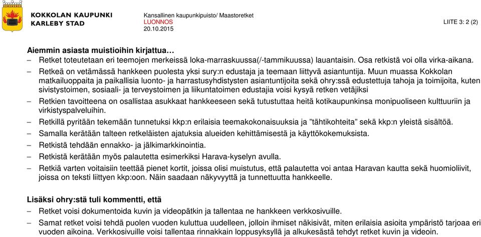 Muun muassa Kokkolan matkailuoppaita ja paikallisia luonto- ja harrastusyhdistysten asiantuntijoita sekä ohry:ssä edustettuja tahoja ja toimijoita, kuten sivistystoimen, sosiaali- ja terveystoimen ja