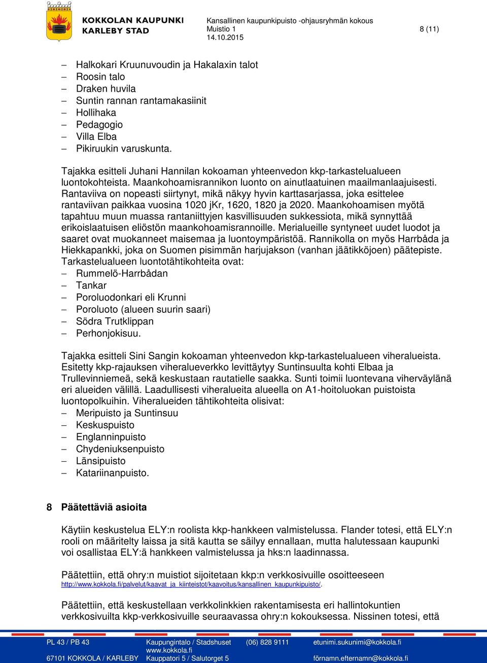 Rantaviiva on nopeasti siirtynyt, mikä näkyy hyvin karttasarjassa, joka esittelee rantaviivan paikkaa vuosina 1020 jkr, 1620, 1820 ja 2020.