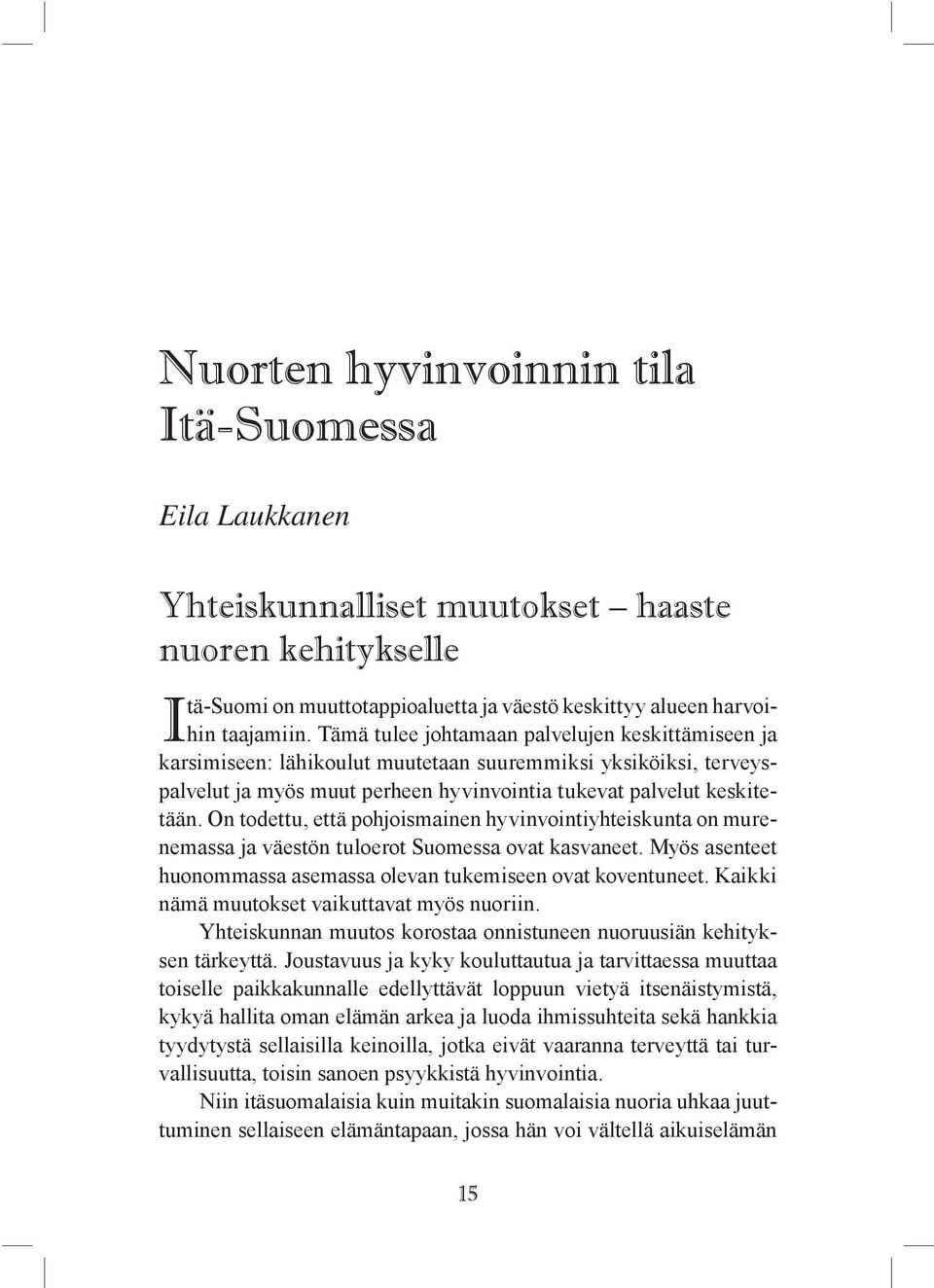 On todettu, että pohjoismainen hyvinvointiyhteiskunta on murenemassa ja väestön tuloerot Suomessa ovat kasvaneet. Myös asenteet huonommassa asemassa olevan tukemiseen ovat koventuneet.