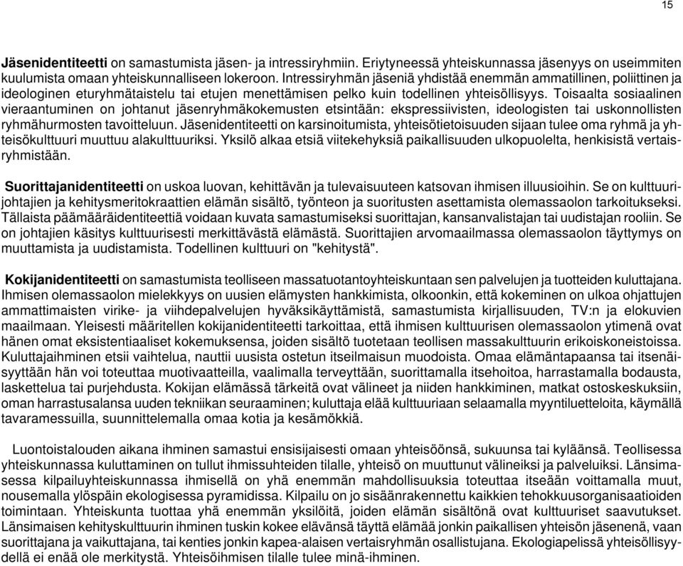 Toisaalta sosiaalinen vieraantuminen on johtanut jäsenryhmäkokemusten etsintään: ekspressiivisten, ideologisten tai uskonnollisten ryhmähurmosten tavoitteluun.