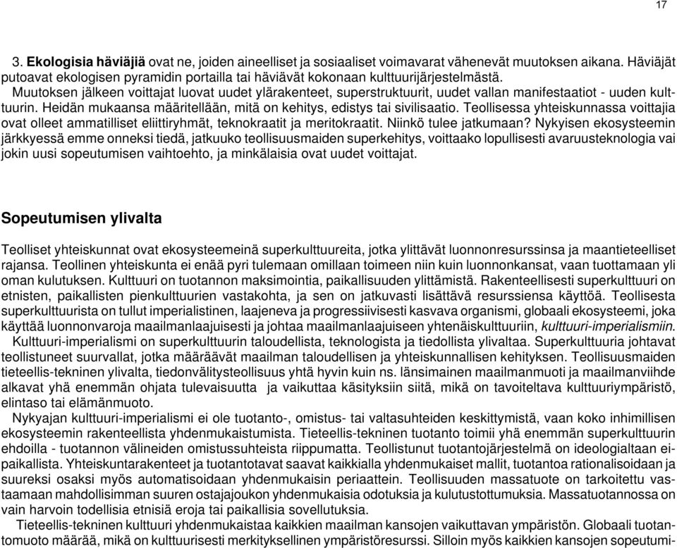 Muutoksen jälkeen voittajat luovat uudet ylärakenteet, superstruktuurit, uudet vallan manifestaatiot - uuden kulttuurin. Heidän mukaansa määritellään, mitä on kehitys, edistys tai sivilisaatio.