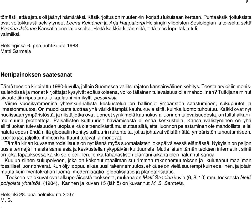 Heitä kaikkia kiitän siitä, että teos lopultakin tuli valmiiksi. Helsingissä 6.