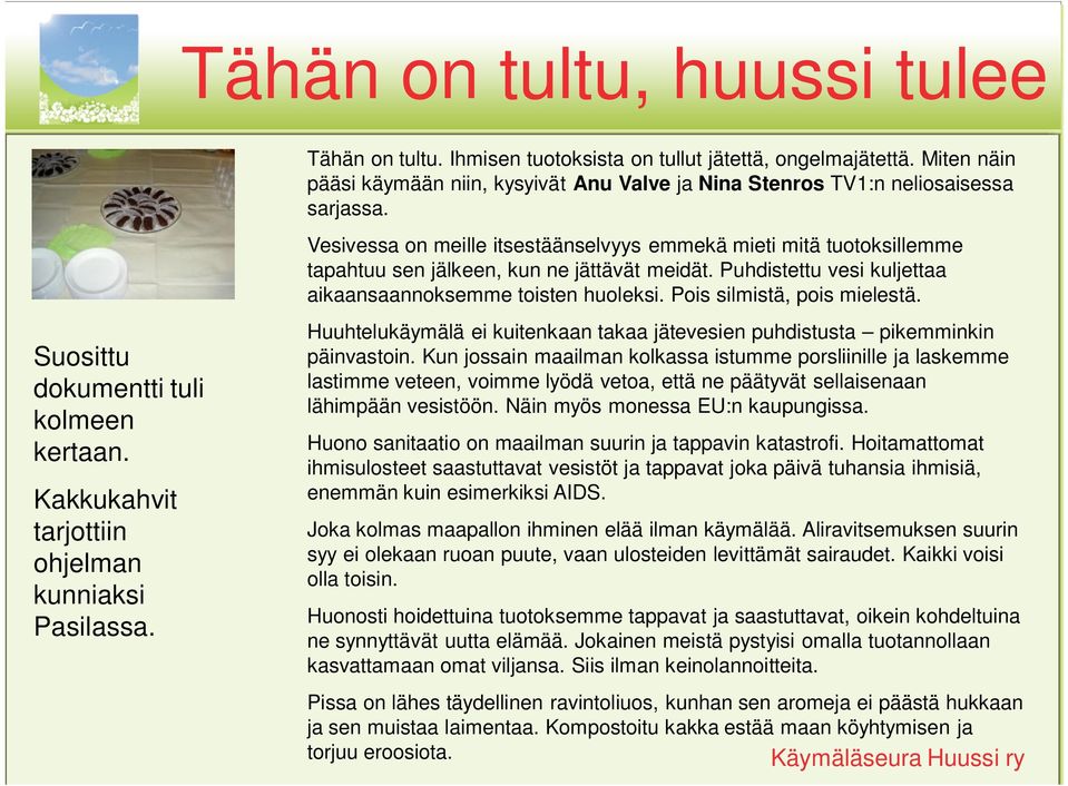 Pois silmistä, pois mielestä. Suosittu dokumentti tuli kolmeen kertaan. Kakkukahvit tarjottiin ohjelman kunniaksi Pasilassa.