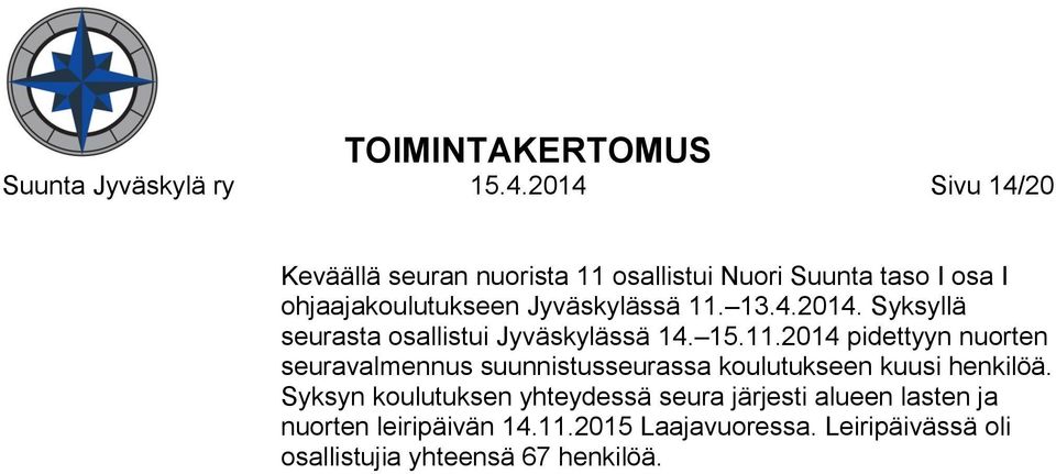 Jyväskylässä 11. 13.4.2014. Syksyllä seurasta osallistui Jyväskylässä 14. 15.11.2014 pidettyyn nuorten seuravalmennus suunnistusseurassa koulutukseen kuusi henkilöä.