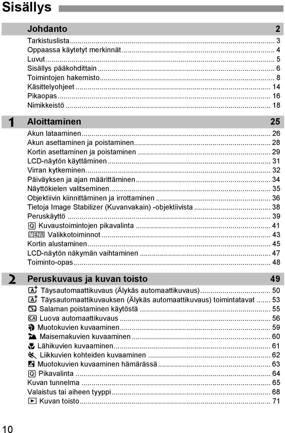 .. 34 Näyttöielen valitseminen... 35 Objetiivin iinnittäminen ja irrottaminen... 36 Tietoja Image Stabilizer (Kuvanvaain) -objetiivista... 38 Perusäyttö... 39 Q Kuvaustoimintojen piavalinta.